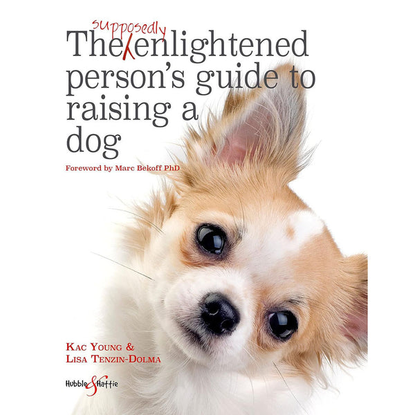 The Supposedly Enlightened Persons Guide to Raising a Dog